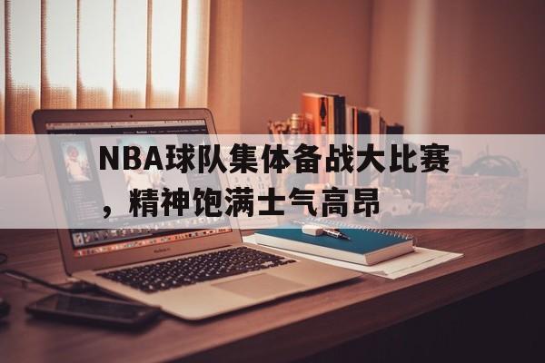 包含NBA球队集体备战大比赛，精神饱满士气高昂的词条